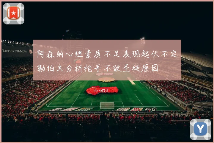 阿森纳心理素质不足表现起伏不定勒伯夫分析枪手不敌圣徒原因