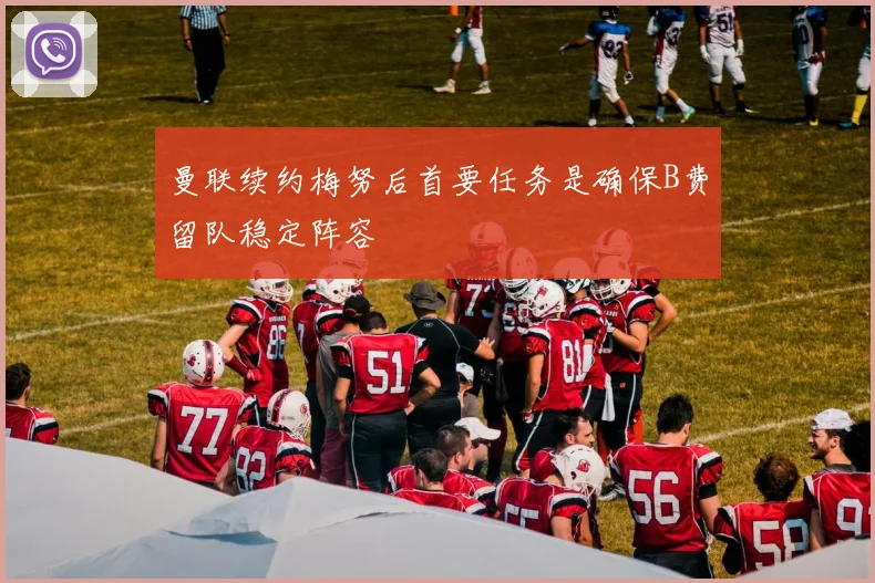 曼联续约梅努后首要任务是确保B费留队稳定阵容